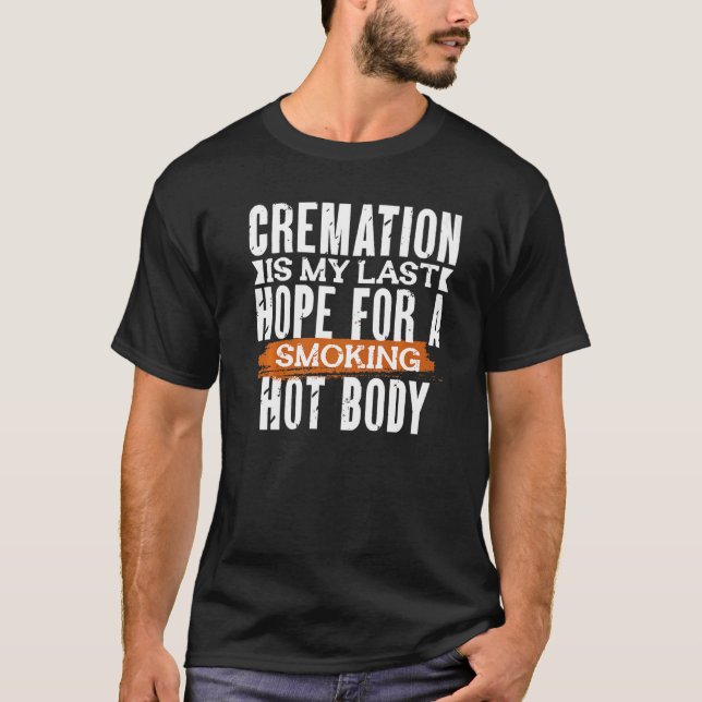 CAMISETA CREMATION IS MY LAST HOPE FOR A SMOKING HOT BODY   (Frente)