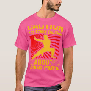 Camiseta Cuidado Pode Começar A Falar Sobre Wing Chun Kung 