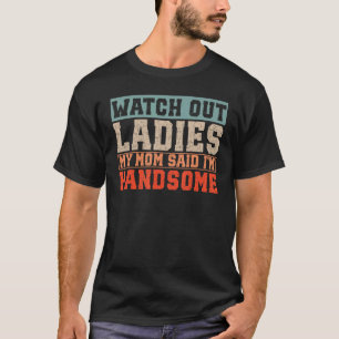 Camiseta Cuidado, Senhoras Minha Mãe Disse Que Sou Bonita