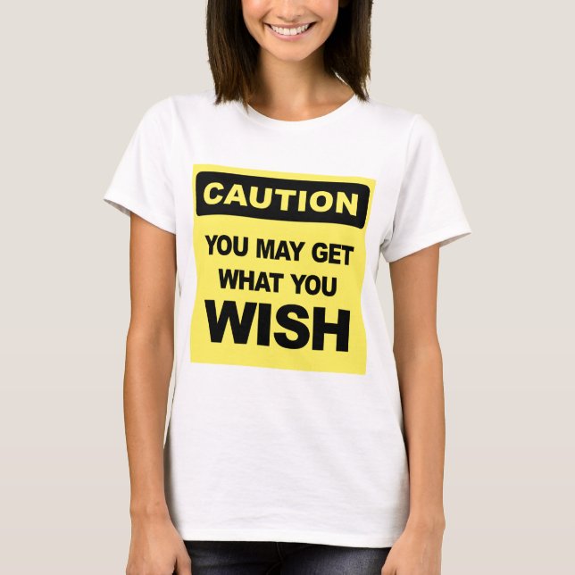 Camiseta Cuidado, você pode ter o que deseja (Frente)
