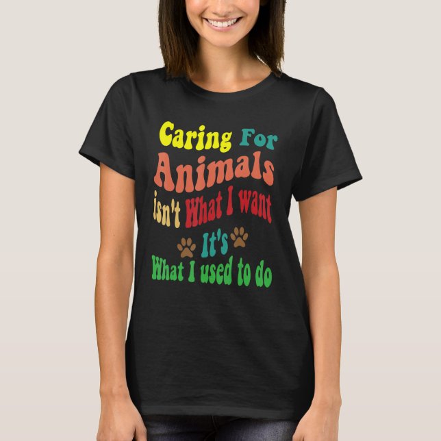 Camiseta Cuidar de animais não é o que eu quero. (Frente)
