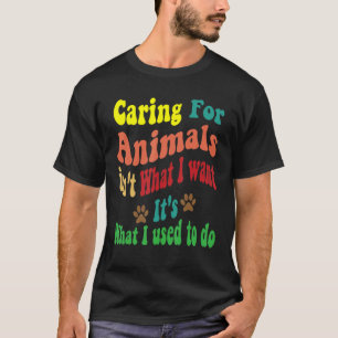 Camiseta Cuidar de animais não é o que eu quero.