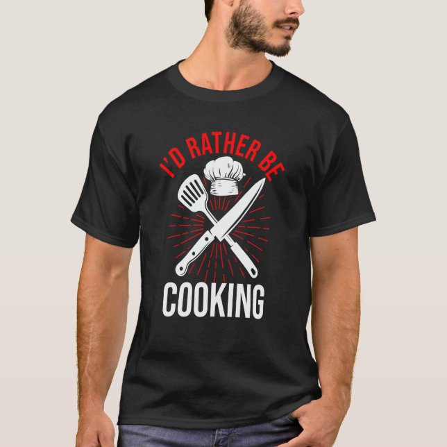 Camiseta Culinary Chef Kitchen Cook I'd Rather Be Cooking (Frente)
