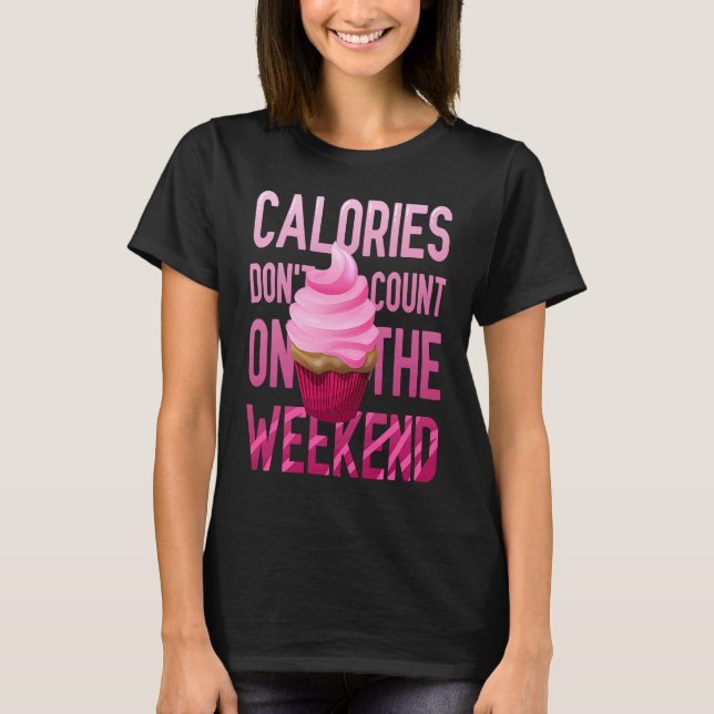 Camiseta Cupcake Calories Don't Count On The Weekend (Frente)