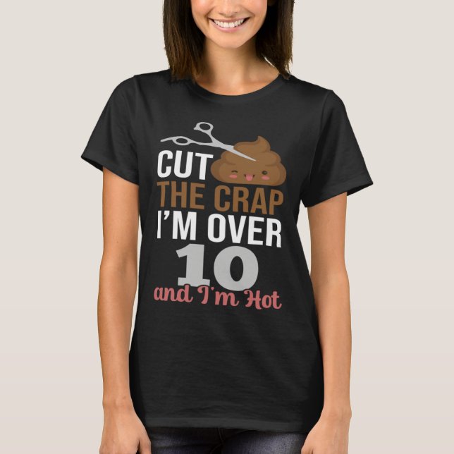 Camiseta Cut The Crap I m Over 10 (Frente)