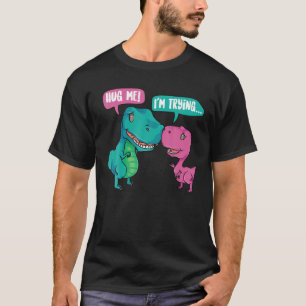 Camiseta Cute Abraçar-Me! Estou tentando. T-rex Dinossaur