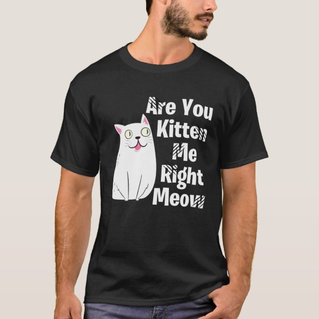 Camiseta Cute  Cat Are You Kitten Me Right Meow Cat (Frente)