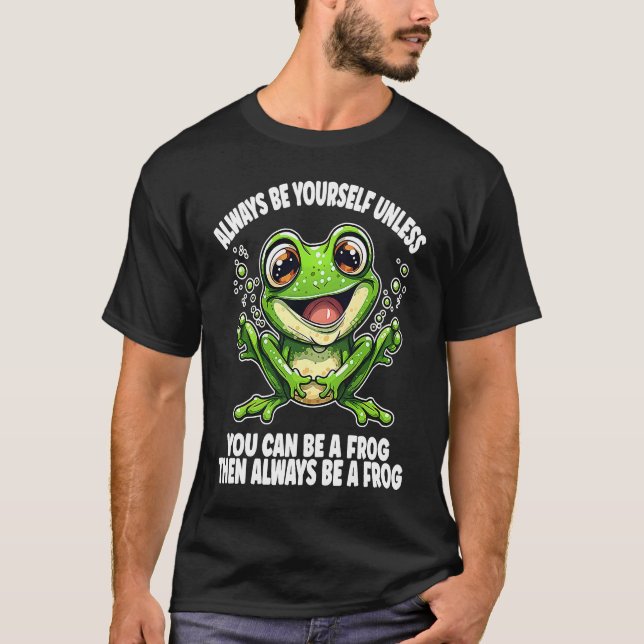 Camiseta Cute Frog  Always Be Yourself Unless You Can Be A  (Frente)