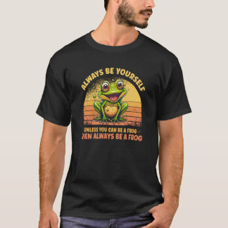 Camiseta Cute Frog Always Be Yourself Unless You Can Be A F