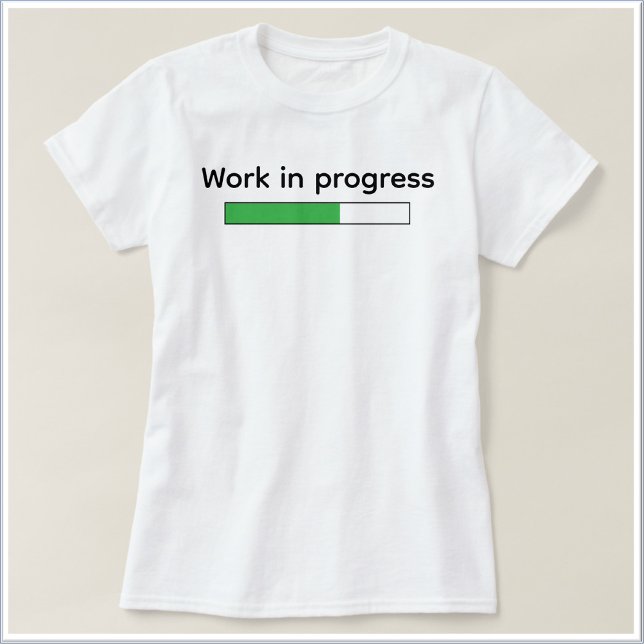 Camiseta Cute Funny Work In Progress (Criador carregado)