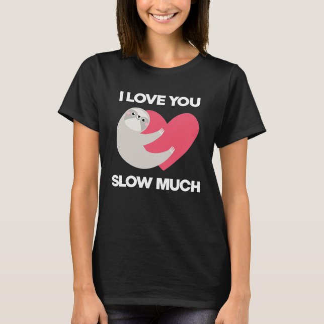 Camiseta Cute I Love You Slow Much Sloth  Happy Valentines  (Frente)