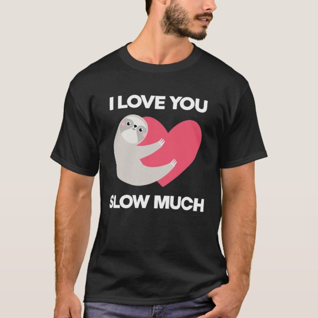 Camiseta Cute I Love You Slow Much Sloth  Happy Valentines  (Frente)