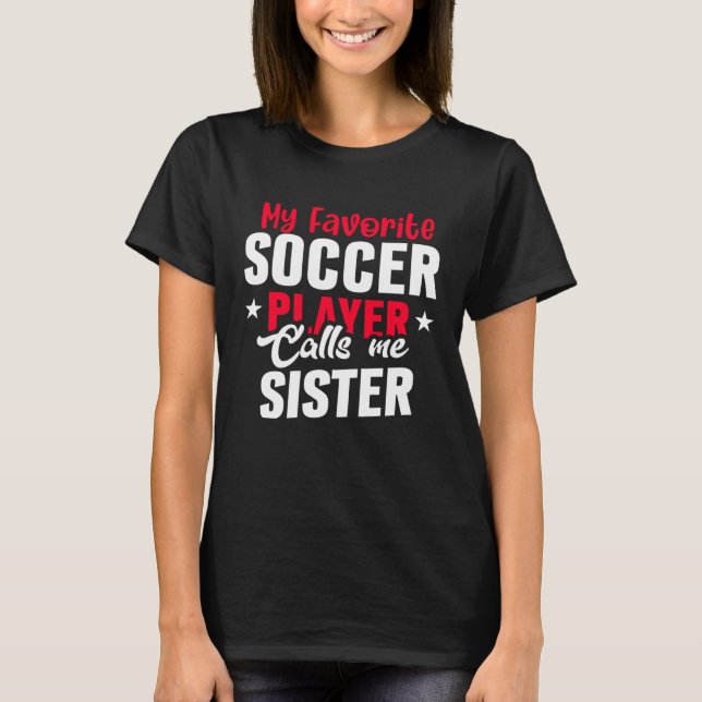 Camiseta Cute My Favorite Soccer Player Calls Me Sister Soc (Frente)