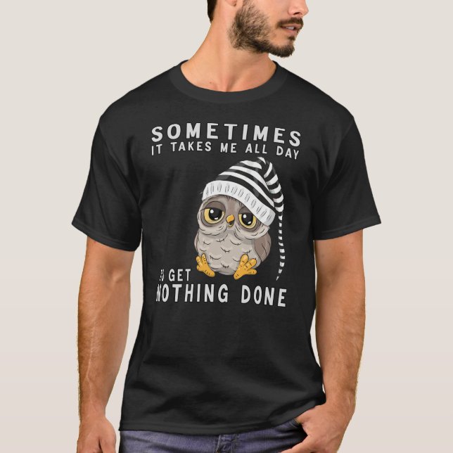 Camiseta Cute Owl Sometimes It Takes Me All Day To Get Noth (Frente)