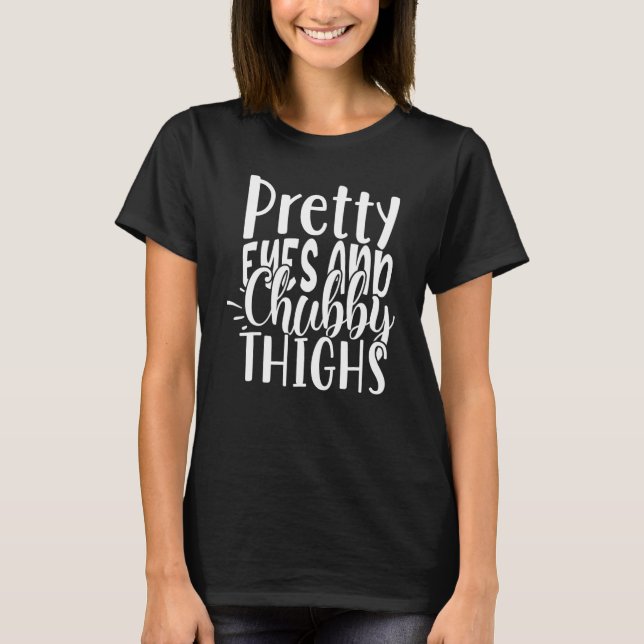 Camiseta Cute Pretty Eyes And Chubby Thighs Thicc and Prett (Frente)