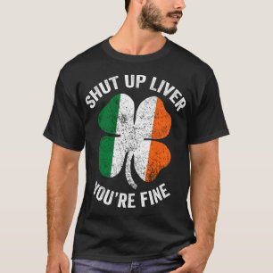 Camiseta Cute St patrick Shut Up Liver You're Fine Irish Sh