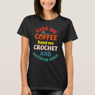 Camiseta Dá-Me Café Mão-Mão E Crochet Assiste-Me Ao Sorriso