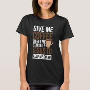 Camiseta Dá-Me Café Para Começar E Jesus Para Manter