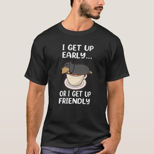 Camiseta Dachshund Dog I Get Up Early Coffee Funny Puppy Do (Frente)