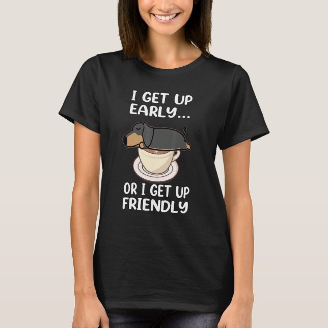 Camiseta Dachshund Dog I Get Up Early Coffee Funny Puppy Do (Frente)