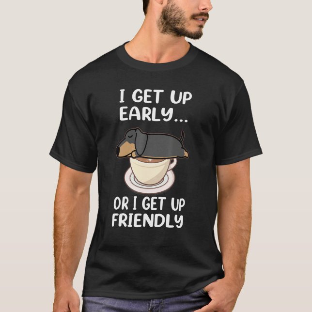 Camiseta Dachshund Dog I Get Up Early Coffee Funny Puppy Do (Frente)