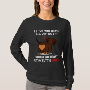 Camiseta Dachshund Eu Te Amo Com Todo O Meu Bumbum Eu Diria