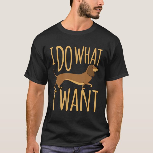 Camiseta Dachshund I Do What I Want  Wiener Dog Doxie (Frente)