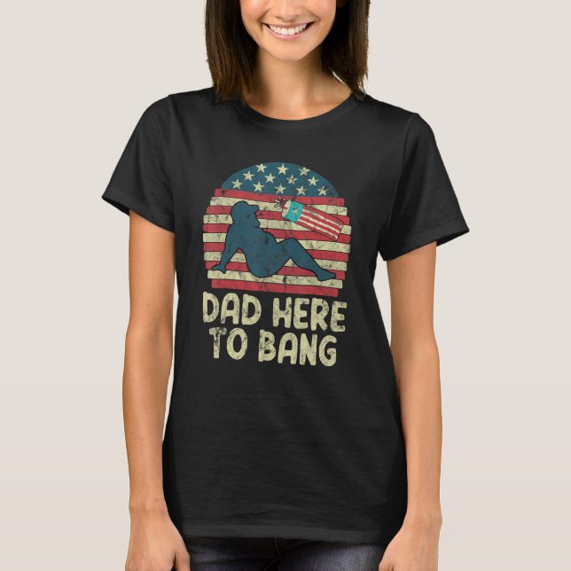 Camiseta Dad Here To Bang Fireworks American Flag (Frente)