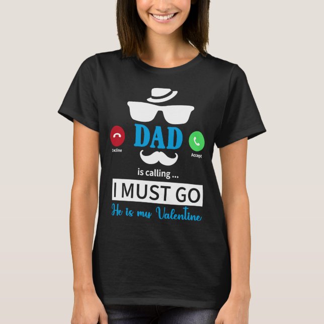 Camiseta Dad Is Calling I Must Go He's My Valentine  Valent (Frente)