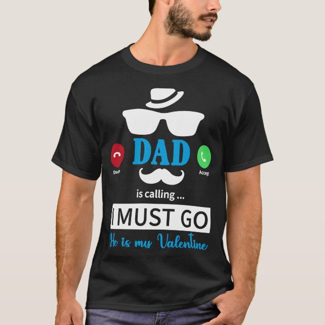 Camiseta Dad Is Calling I Must Go He's My Valentine  Valent (Frente)