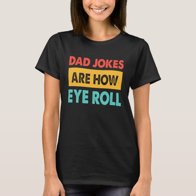 Camiseta Dad Jokes Are How Eye Roll  Dad  Daddy Fathers (Frente)