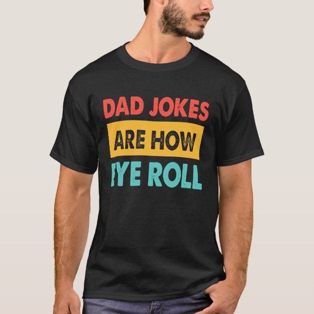 Camiseta Dad Jokes Are How Eye Roll  Dad  Daddy Fathers (Frente)