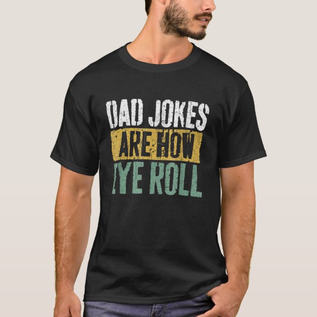 Camiseta Dad Jokes Are How Eye Roll  Happy Father s Day (Frente)