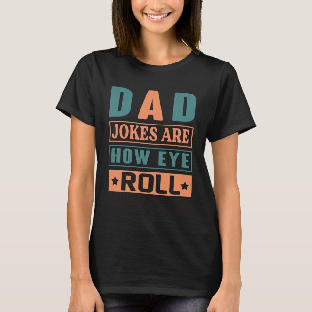Camiseta Dad Jokes Are How Eye Roll  Quote Dad Jokes (Frente)