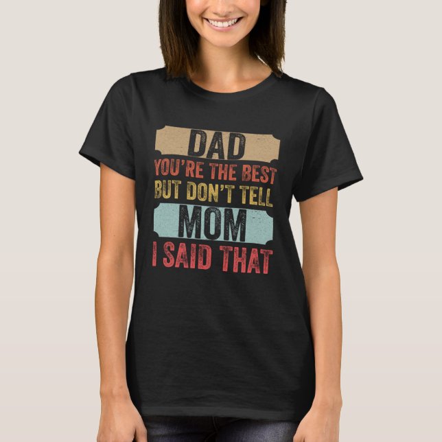 Camiseta Dad  You re The Best Don t Tell Mom Son Appreciati (Frente)