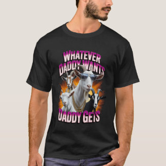 Camiseta Daddy Want Daddy Gets Funny Goat Meme Bootleg Chao