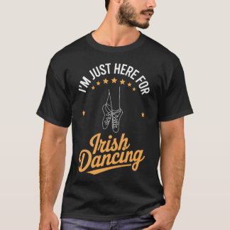 Camiseta Dança Irlandesa Está Aqui Só Para Dança Irlandesa