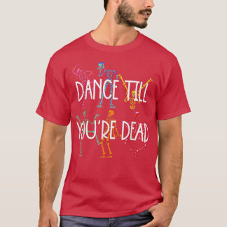 Camiseta Dance até que você seja um esqueleto de cor morto