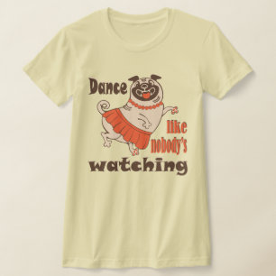 Camiseta Dance como ninguém está assistindo Pug Dog feminin