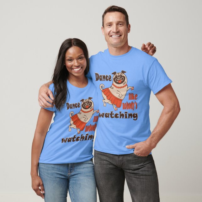 Camiseta Dance como ninguém está assistindo Pug Dog feminin (Unissex)