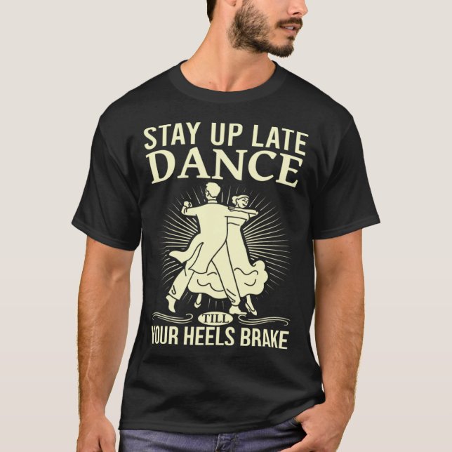 Camiseta Dance Till Your Heels Brake Ballroom Dancing  6 (Frente)