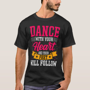 Camiseta Dancer Dance with Your Heart & Your Feet Will Foll