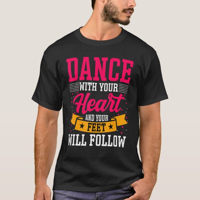 Camiseta Dancer Dance with Your Heart & Your Feet Will Foll (Frente)