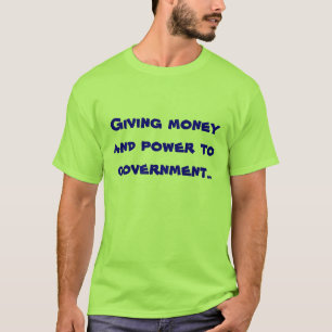 Camiseta Dando o dinheiro e o poder ao governo.