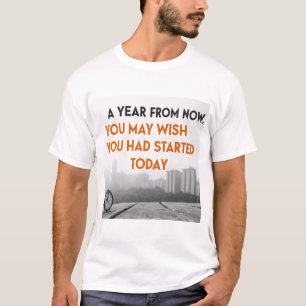 Camiseta Daqui a um ano, talvez queira ter começado hoje.