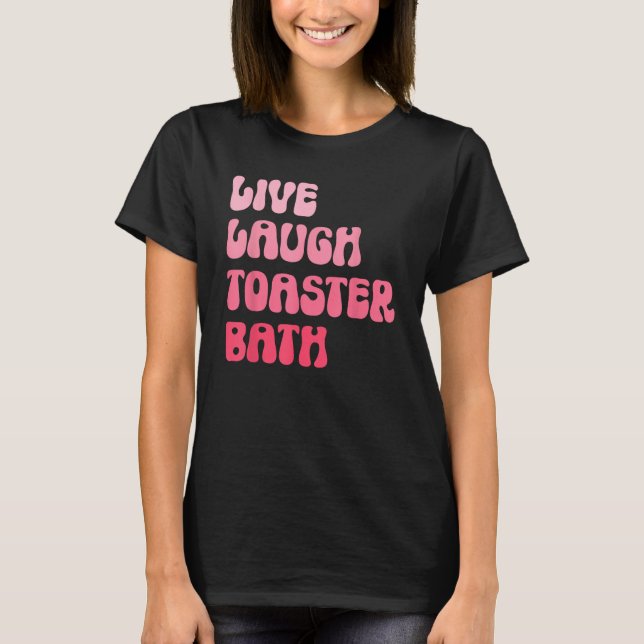 Camiseta Dark Humor Saying Live Laugh Toaster Bath Groovy (Frente)