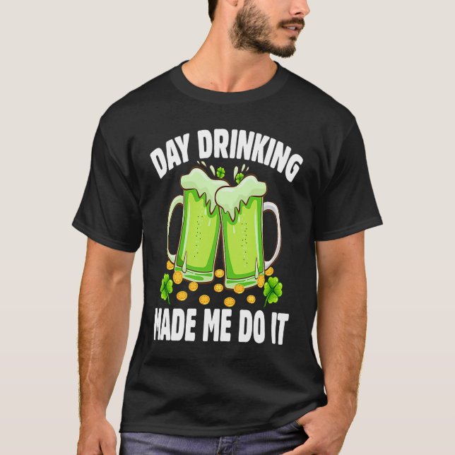 Camiseta Day Drinking Made Me Do It  Drinking St Patricks D (Frente)