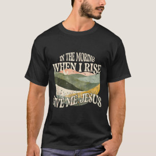 Camiseta De Manhã Quando Eu Me Levanto Me Dê Jesus Cristão