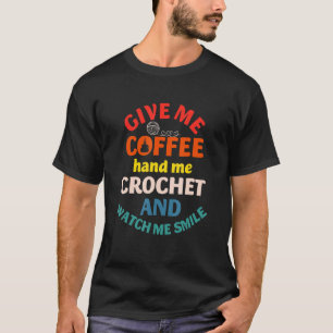 Camiseta Dê-me Café Entregue-me E Relógio De Crochê Sorriso