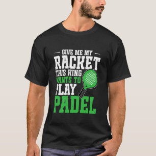 Camiseta Dê-me minha raquete, o rei quer jogar padel